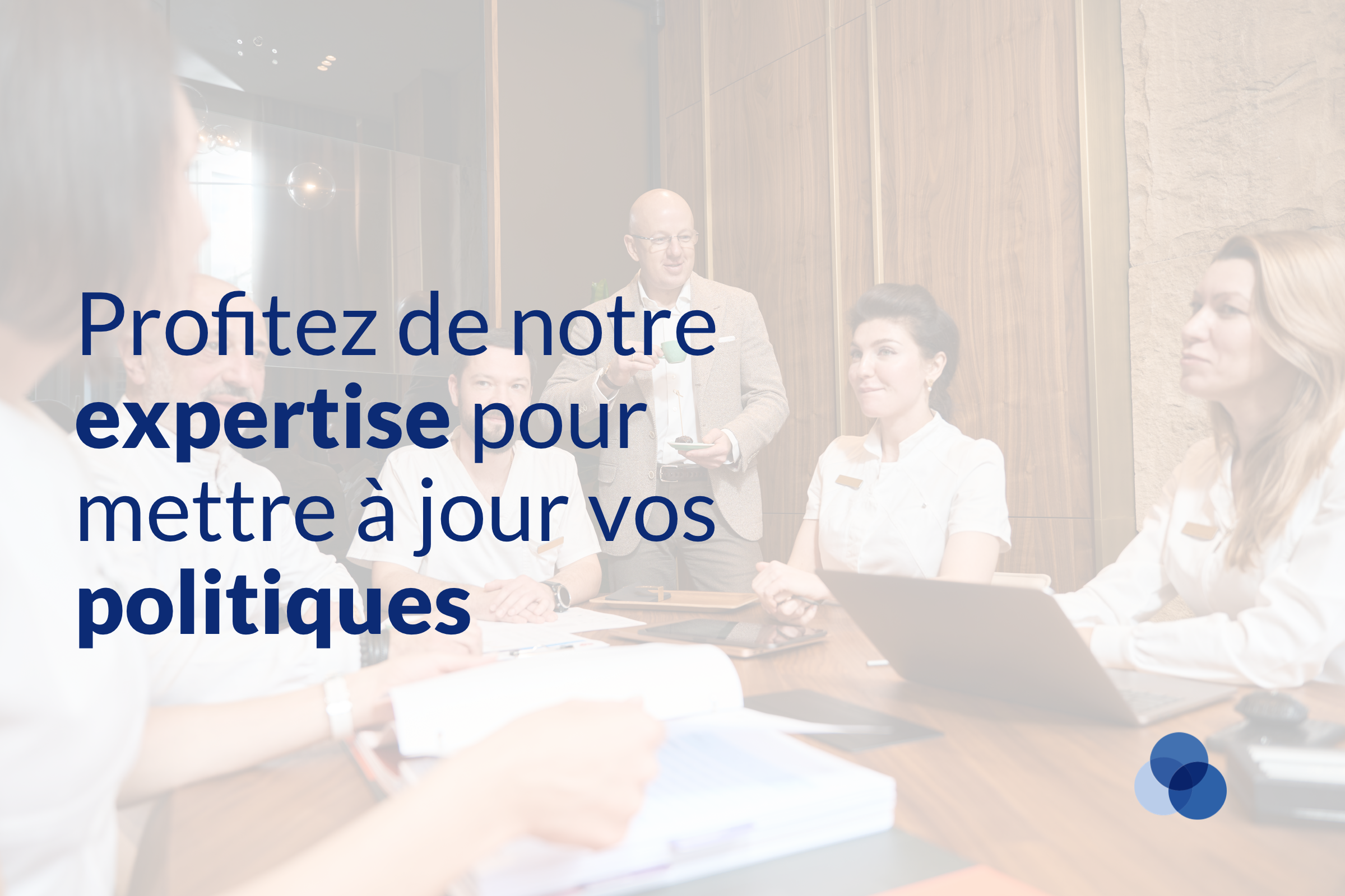 Profitez de notre expertise pour mettre à jour vos politiques